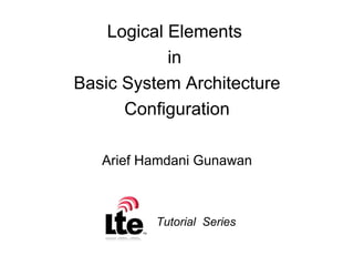 Logical Elements  in  Basic System Architecture Configuration Arief Hamdani Gunawan Tutorial  Series 