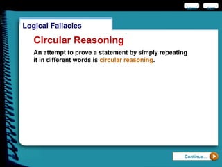 EXIT
Continue…
Logical Fallacies
Circular Reasoning
An attempt to prove a statement by simply repeating
it in different words is circular reasoning.
MENU
 