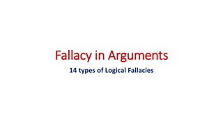 Fallacy in Arguments
14 types of Logical Fallacies
 