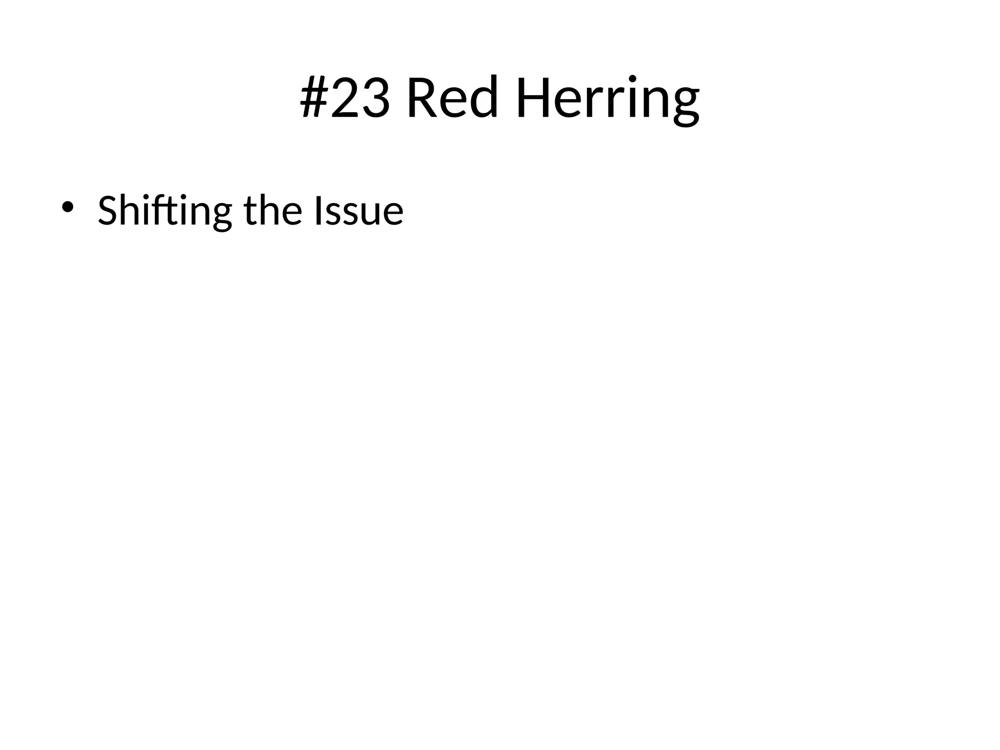 #23 Red Herring
• Shifting the Issue
 