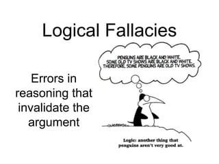 Logical Fallacies
Errors in
reasoning that
invalidate the
argument
 
