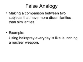False Analogy
• Making a comparison between two
subjects that have more dissimilarities
than similarities.
• Example:
Usin...