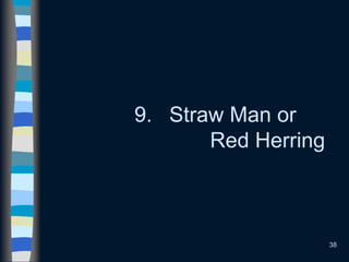 38
9. Straw Man or
Red Herring
 