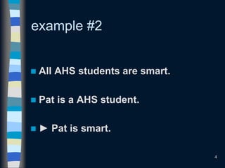 4
example #2
 All AHS students are smart.
 Pat is a AHS student.
 ► Pat is smart.
 