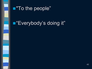 "To the people”
“Everybody’s doing it”
43
 