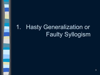 9
1. Hasty Generalization or
Faulty Syllogism
 