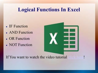Logical Functions In Excel
 IF Function
 AND Function
 OR Function
 NOT Function
If You want to watch the video tutorial click here!
 