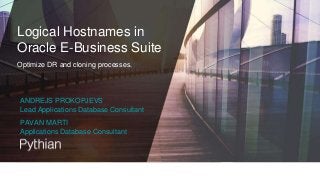 Logical Hostnames in
Oracle E-Business Suite
PAVAN MARTI
Applications Database Consultant
Optimize DR and cloning processes.
ANDREJS PROKOPJEVS
Lead Applications Database Consultant
 