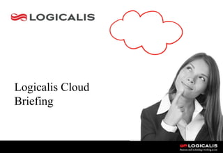 1
Logicalis Cloud
Briefing
 