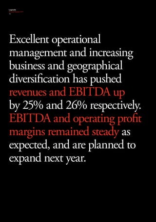 Logicalis
Annual Review 2011
12




Excellent operational
management and increasing
business and geographical
diversification has pushed
revenues and EBITDA up
by 25% and 26% respectively.
EBITDA and operating profit
margins remained steady as
expected, and are planned to
expand next year.
 