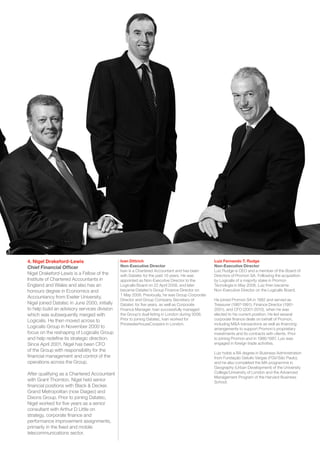 Logicalis
Annual Review 2011
25




4. Nigel Drakeford-Lewis                       Ivan Dittrich                                     Luiz Fernando T. Rudge
Chief Financial Officer                        Non-Executive Director                            Non-Executive Director
                                               Ivan is a Chartered Accountant and has been       Luiz Rudge is CEO and a member of the Board of
Nigel Drakeford-Lewis is a Fellow of the       with Datatec for the past 10 years. He was        Directors of Promon SA. Following the acquisition
Institute of Chartered Accountants in          appointed as Non-Executive Director to the        by Logicalis of a majority stake in Promon
England and Wales and also has an              Logicalis Board on 22 April 2008, and later       Tecnologia in May 2008, Luiz then became
honours degree in Economics and                became Datatec’s Group Finance Director on        Non-Executive Director on the Logicalis Board.
                                               1 May 2008. Previously, he was Group Corporate
Accountancy from Exeter University.
                                               Director and Group Company Secretary of           He joined Promon SA in 1982 and served as
Nigel joined Datatec in June 2000, initially   Datatec for five years, as well as Corporate      Treasurer (1987-1991), Finance Director (1991-
to help build an advisory services division    Finance Manager. Ivan successfully managed        2001), and CFO (2001-2010), when he was
which was subsequently merged with             the Group’s dual listing in London during 2006.   elected to his current position. He led several
Logicalis. He then moved across to             Prior to joining Datatec, Ivan worked for         corporate finance deals on behalf of Promon,
                                               PricewaterhouseCoopers in London.                 including M&A transactions as well as financing
Logicalis Group in November 2000 to                                                              arrangements to support Promon’s proprietary
focus on the reshaping of Logicalis Group                                                        investments and its contracts with clients. Prior
and help redefine its strategic direction.                                                       to joining Promon and in 1986/1987, Luiz was
Since April 2001, Nigel has been CFO                                                             engaged in foreign trade activities.
of the Group with responsibility for the
                                                                                                 Luiz holds a BA degree in Business Administration
financial management and control of the                                                          from Fundação Getulio Vargas (FGV/São Paulo),
operations across the Group.                                                                     and he also completed the MA programme in
                                                                                                 Geography (Urban Development) of the University
After qualifying as a Chartered Accountant                                                       College/University of London and the Advanced
                                                                                                 Management Program of the Harvard Business
with Grant Thornton, Nigel held senior                                                           School.
financial positions with Black & Decker,
Grand Metropolitan (now Diageo) and
Dixons Group. Prior to joining Datatec,
Nigel worked for five years as a senior
consultant with Arthur D Little on
strategy, corporate finance and
performance improvement assignments,
primarily in the fixed and mobile
telecommunications sector.
 