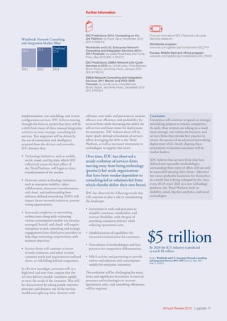 Annual Review 2013 Logicalis 17
software, new tools, and processes to increase
efficacy, cost efficiency, and profitability for
services firms while increasing the ability for
self-service and faster times for deployment
for enterprises. IDC believes there will be
more clearly defined articulation of services
offers, leveraging the shift to the Third
Platform, as well as increased investment in
technologies to support this move.
Over time, IDC has observed a
steady evolution of services firms
moving away from being technology
(product)-led resale organizations
that have been vendor-dependent to
consulting-led or solutions-led firms
which thereby define their own brand.
IDC has observed the following trends that
will continue to play a role in transforming
the landscape:
•	 Investment in tools and processes to
simplify, automate, standardize, and
increase flexibility, with the goal of
providing consistent delivery while
reducing operational costs.
•	 Modularization of capabilities for
increased customization for customers.
•	 Articulation of methodologies and best
practices for competitive differentiation.
•	 MA activity and partnering to provide
end-to-end solutions and consumption
models for enterprise customers.
This evolution will be challenging for many
firms, and significant investment in internal
processes and technologies to increase
operational, sales, and consulting efficiencies
will be required.
Conclusion
Enterprises will continue to spend on strategic
networking projects to remain competitive.
As such, these projects are taking on a much
more strategic role within the business, and
services firms that provide best practice to
ensure the success of an advanced networking
deployment while closely aligning these
investments to business outcomes will be
market leaders.
IDC believes that services firms that have
defined and repeatable methodologies
surrounding these types of offers will not only
be successful meeting their clients’ objectives
but create profitable businesses for themselves
in a world that is being reshaped by the ‘once
every 20-25 years’ shift to a new technology
platform: the Third Platform built on
mobility, cloud, big data analytics, and social
technologies.
implementation, test and debug, and system
configuration services. IDC believes moving
through the forecast period that there will be
a shift from many of these manual integration
activities to more strategic consulting-led
services. This migration will be driven by
the use of automation and intelligence
acquired from the devices and networks.
IDC foresees that:
•	 Technology initiatives, such as mobile,
social, cloud, and big data, which IDC
collectively terms the four pillars of
the Third Platform, will begin to drive
transformation of the market.
•	 Network-centric technology initiatives,
such as enterprise mobility, video,
collaboration, datacenter transformation,
and cloud, and understanding how
software-defined networking (SDN) will
impact future network initiatives, present
strong opportunities.
•	 Increased complexity in networking
architectures along with evaluating
various consumption models (on-premise,
managed, hosted, and cloud) will require
enterprises to seek consulting and strategy
engagements from third-party providers to
help align technology requirements with
business objectives.
•	 Services firms will continue to invest
in tools, resources, and talent to meet
customer needs and requirements outlined
above, or risk falling behind competitors.
In this new paradigm, processes will, at a
high level and over time, require that the
services delivery models transform rapidly
to meet the needs of the customer. This will
be characterized by taking people-intensive
processes and distance out of the services
model and replacing these elements with
IDC Predictions 2013: Competing on the
3rd Platform, by Frank Gens, November 2012
(IDC # 238044)
Worldwide and U.S. Enterprise Network
Consulting and Integration Services 2013–
2017 Forecast, by Leslie Rosenberg and Curtis
Price, May 2013 (IDC # 241017)
IDC Predictions: EMEA Network Life-Cycle
Services in 2013, by Lionel Lamy, Chris Barnard,
Bruno Teyton, and Andy Hicks, January 2013
(IDC # PM51V)
EMEA Network Consulting and Integration
Services 2011 Market and 2012–2016
Forecast, by Lionel Lamy, Chris Barnard,
Bruno Teyton, and Andy Hicks, December 2012
(IDC # IN03U)
Find out more about IDC’s Network Life-cycle
Services research:
Worldwide program:
www.idc.com/getdoc.jsp?containerId=IDC_P14
Europe, Middle East and Africa program:
www.idc.com/getdoc.jsp?containerId=IDC_P8451
Further information
By 2020 the ICT industry is predicted
to reach $5 trillion
Source: Worldwide and U.S. Enterprise Network Consulting
and Integration Services 2013–2017 Forecast, May 2013
(IDC # 241017)
$5 trillion
Worldwide Network Consulting
and Integration Market ($bn)
2011 2012 2013
25.5 Predicted
27.424.2
 