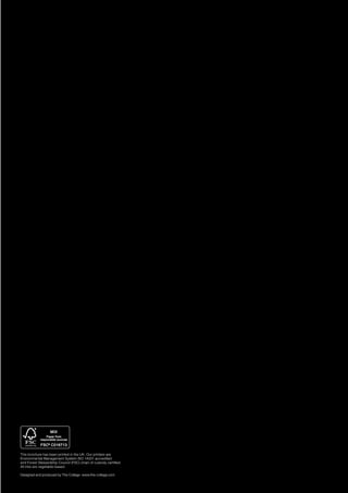 TThhiis bs brroocchhuurre he haas bs beeeen pn prriinnteted id in tn thhe Ue UKK. O. Ouur pr prriinnteterrs as arree
EEnnvviirroonnmmeennttaal Ml Maannaaggeemmeennt St Syysstetem Im ISSO 1O 14400001 a1 accccrreeddiitetedd
aannd Fd Foorreesst St Stetewwaarrddsshhiip Cp Coouunncciil (l (FFSSCC) c) chhaaiin on of cf cuussttooddy cy ceerrttiififieedd..
AAlll il innkks as arre ve veeggeettaabbllee--bbaasseedd..
DDeesignesignedd aanndd prproducoduceedd bbyy TThehe CColollelegege wwwwww..tthehe--colcollelegege..comcom
 