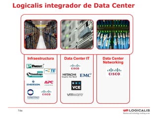Logicalis integrador de Data Center




         Infraestructura   Data Center IT   Data Center
                                            Networking




 Title
 