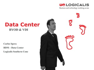 Data Center
     BYOD & VDI



Carlos Spera
BDM – Data Center
Logicalis Southern Cone
 