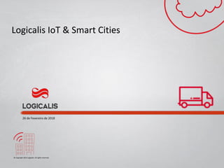 © Copyright 2014 Logicalis. All rights reserved.
Logicalis IoT & Smart Cities
26 de Fevereiro de 2018
 