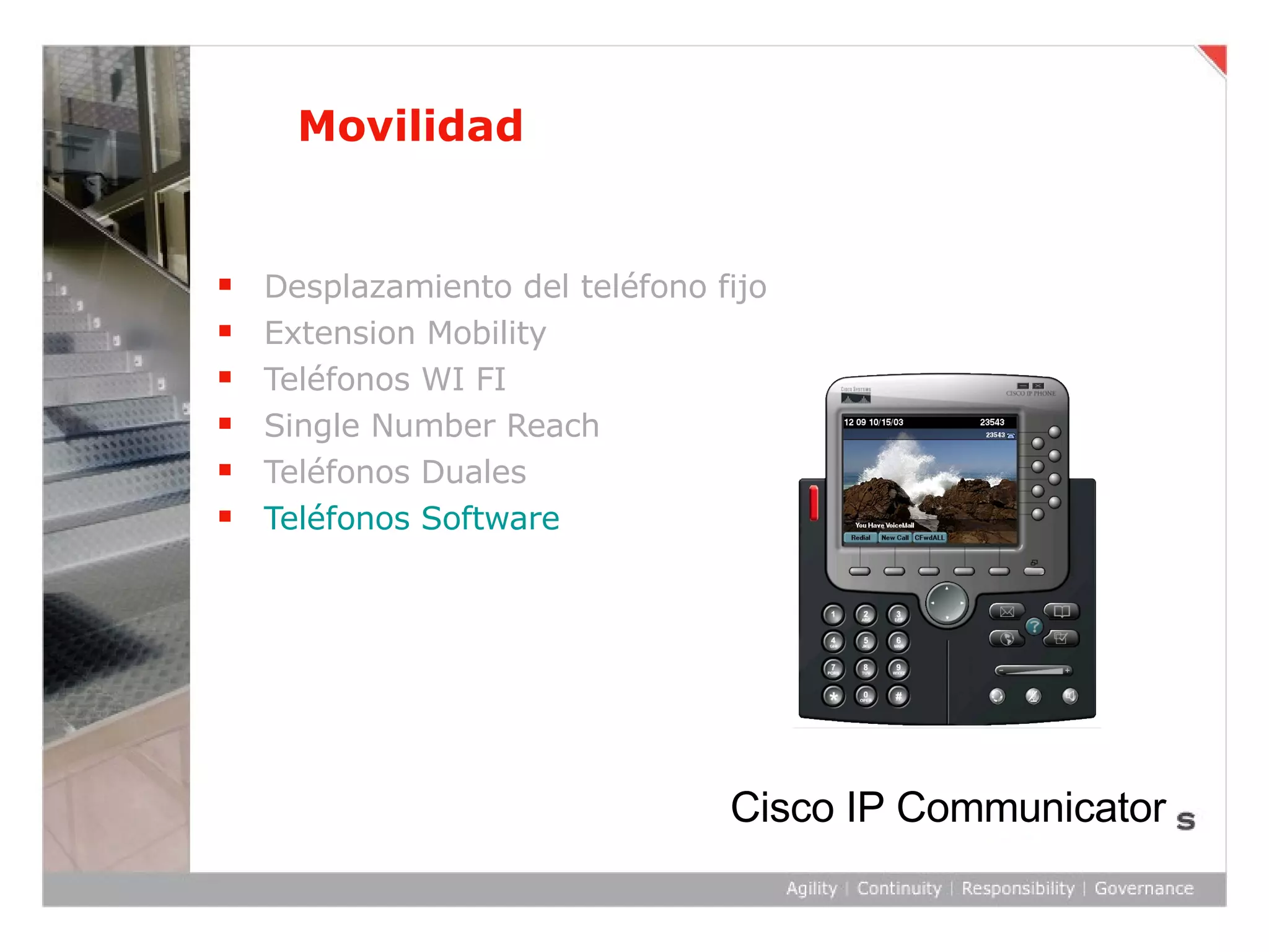 Movilidad Desplazamiento del teléfono fijo Extension Mobility Teléfonos WI FI Single Number Reach Teléfonos Duales Teléfonos Software Cisco IP Communicator 