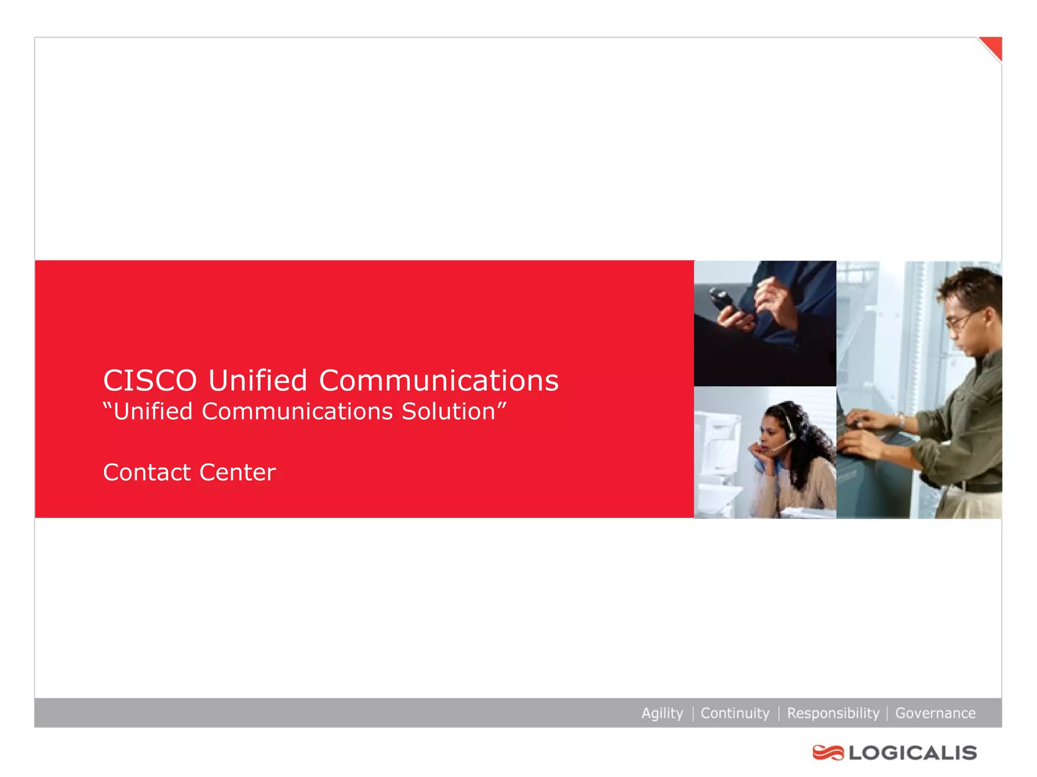 CISCO Unified Communications “Unified Communications Solution” Contact Center   