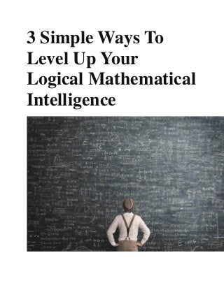 3 Simple Ways To
Level Up Your
Logical Mathematical
Intelligence
 
