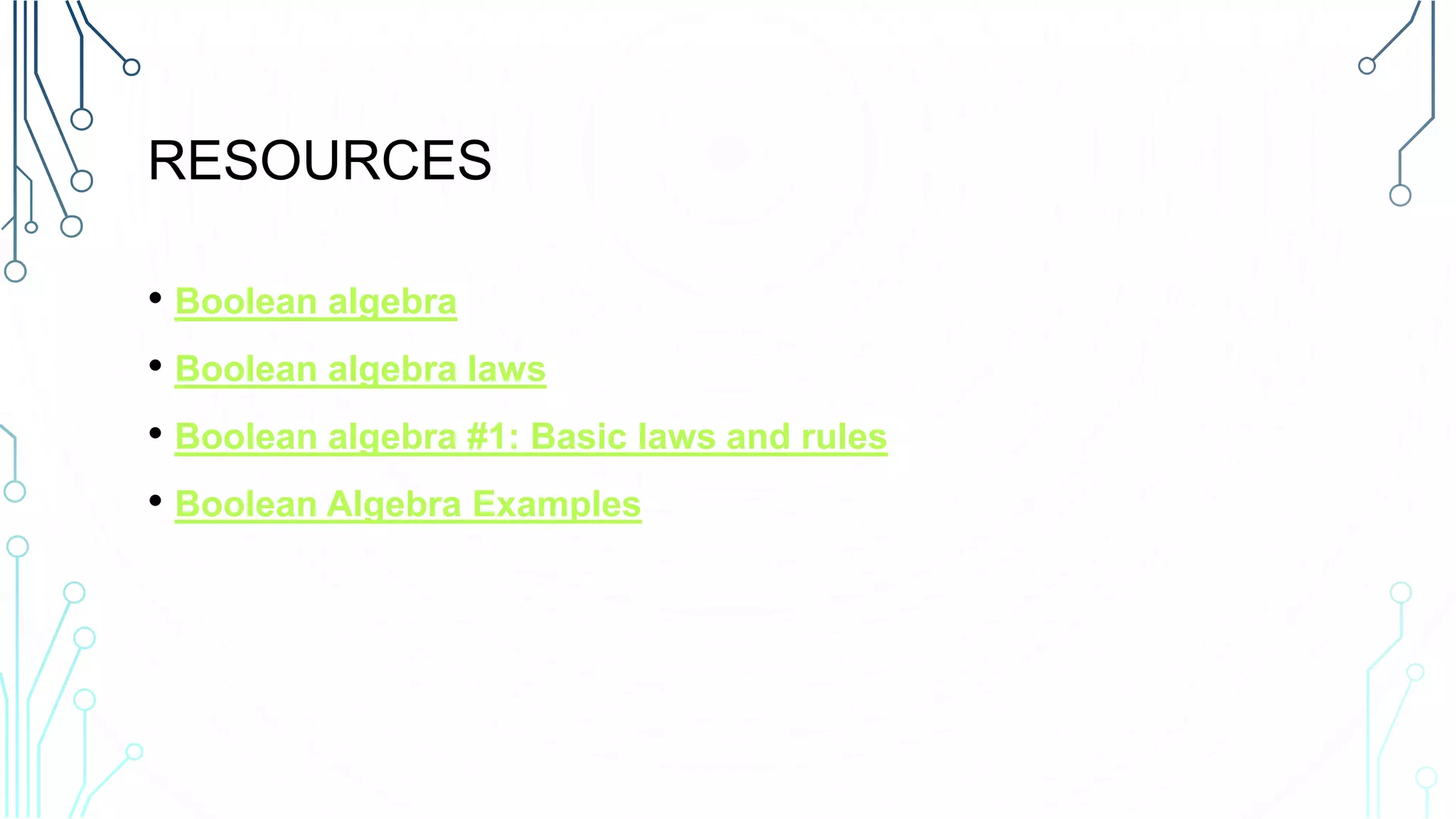 RESOURCES
• Boolean algebra
• Boolean algebra laws
• Boolean algebra #1: Basic laws and rules
• Boolean Algebra Examples
 