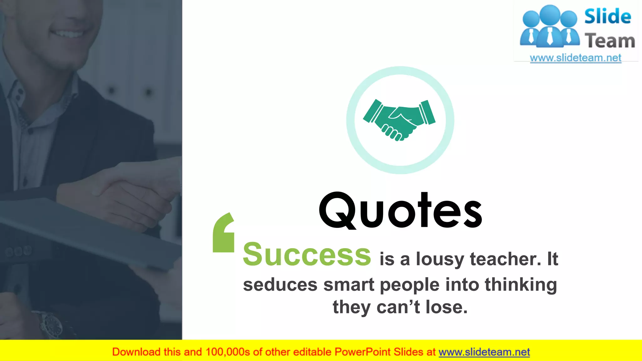 34
Quotes
Success is a lousy teacher. It
seduces smart people into thinking
they can’t lose.
 