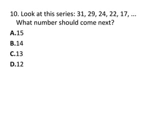 10. Look at this series: 31, 29, 24, 22, 17, ... What number should come next?A.15B.14C.13D.12