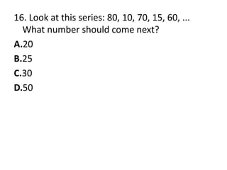 16. Look at this series: 80, 10, 70, 15, 60, ... What number should come next?A.20B.25C.30D.50