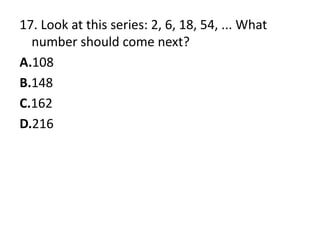 17. Look at this series: 2, 6, 18, 54, ... What number should come next?A.108B.148C.162D.216