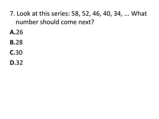 7. Look at this series: 58, 52, 46, 40, 34, ... What number should come next?A.26B.28C.30D.32