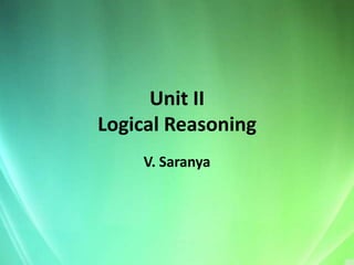 Unit II
Logical Reasoning
    V. Saranya
 