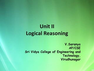 Unit II
Logical Reasoning
V.Saranya
AP/CSE
Sri Vidya College of Engineering and
Technology,
Virudhunagar
 