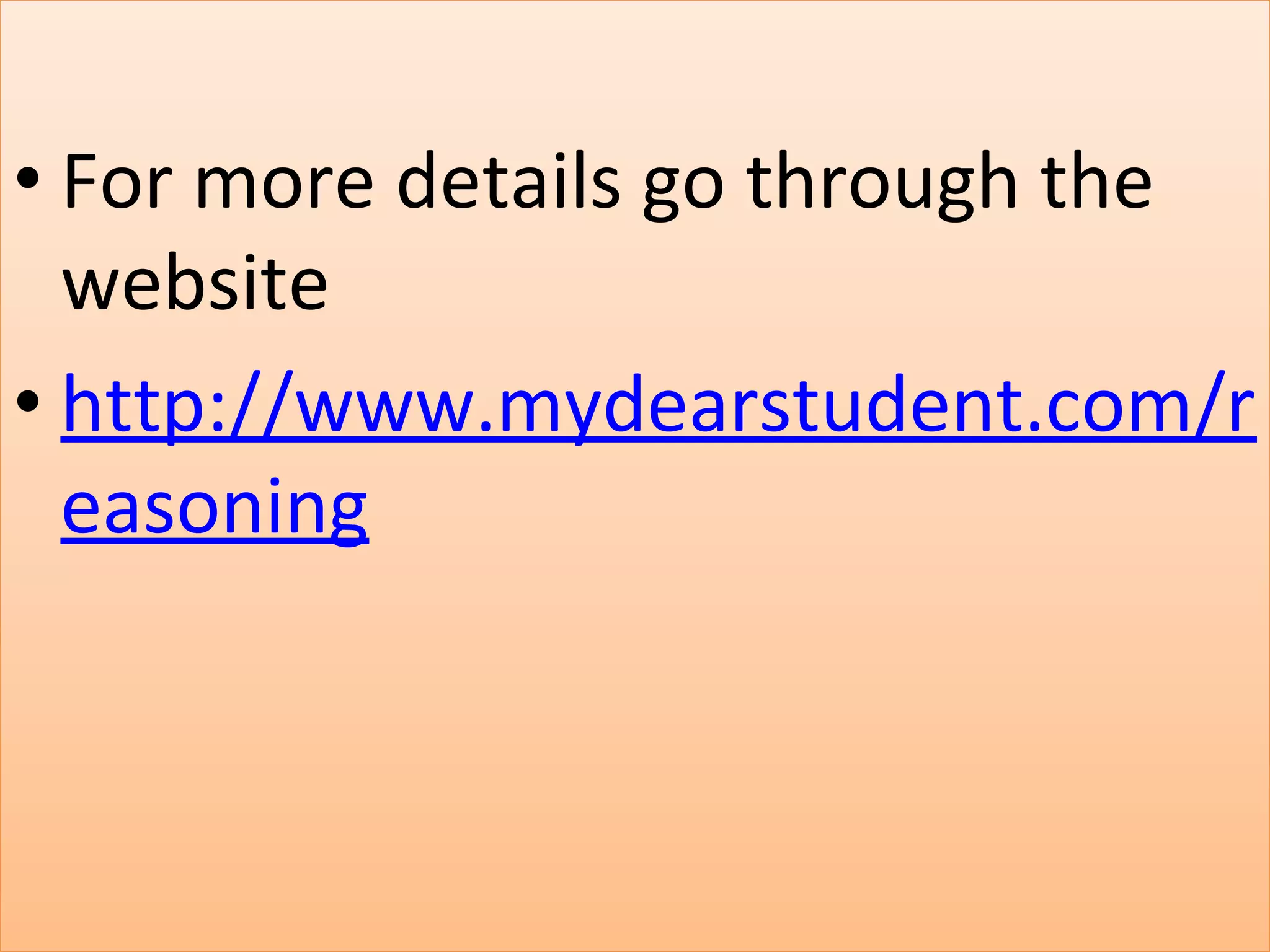 • For more details go through the
website
• http://www.mydearstudent.com/r
easoning
 