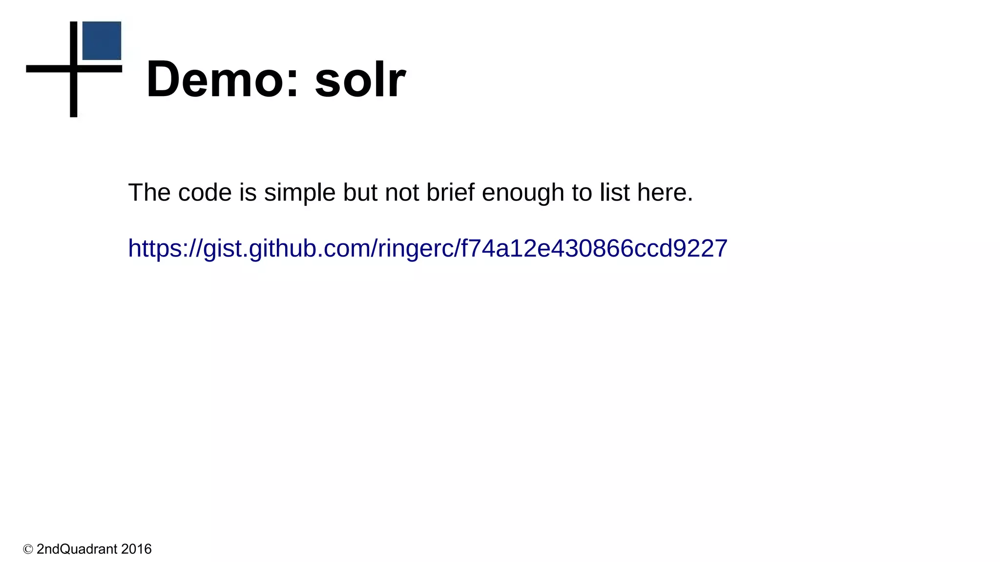 © 2ndQuadrant 2016
Demo: solr
The code is simple but not brief enough to list here.
https://gist.github.com/ringerc/f74a12e430866ccd9227
 
