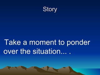 Story Take a moment to ponder over the situation... .  