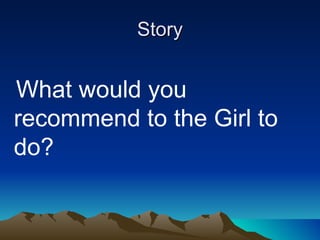 Story What would you recommend to the Girl to do? 