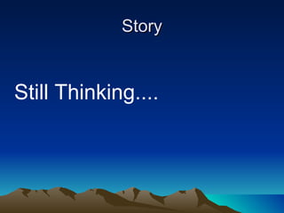 Story Still Thinking.... 