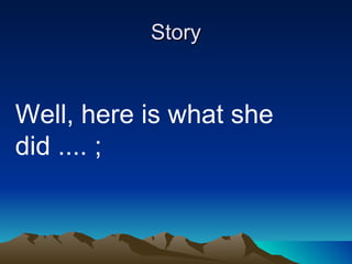 Story Well, here is what she did .... ; 