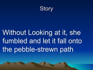 Story Without Looking at it, she fumbled and let it fall onto the pebble-strewn path 