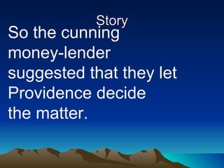 Story So the cunning  money-lender  suggested that they let Providence decide  the matter. 