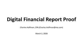Digital Financial Report Proof
Charles Hoffman, CPA (Charles.Hoffman@me.com)
March 2, 2020
 