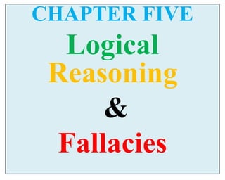 CHAPTER FIVE
Logical
Reasoning
&
Fallacies
 