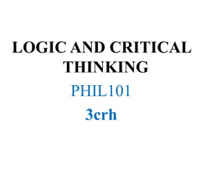 LOGIC AND CRITICAL
THINKING
PHIL101
3crh
 