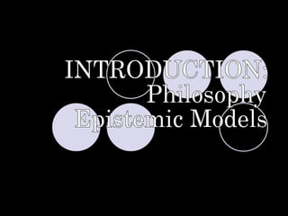 INTRODUCTION: Philosophy Epistemic Models 