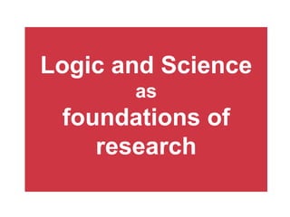 Logic and Science  as foundations of research 