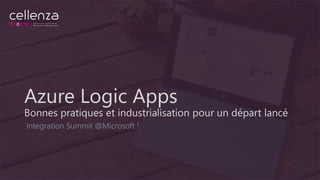 Azure Logic Apps
Bonnes pratiques et industrialisation pour un départ lancé
Integration Summit @Microsoft !
 