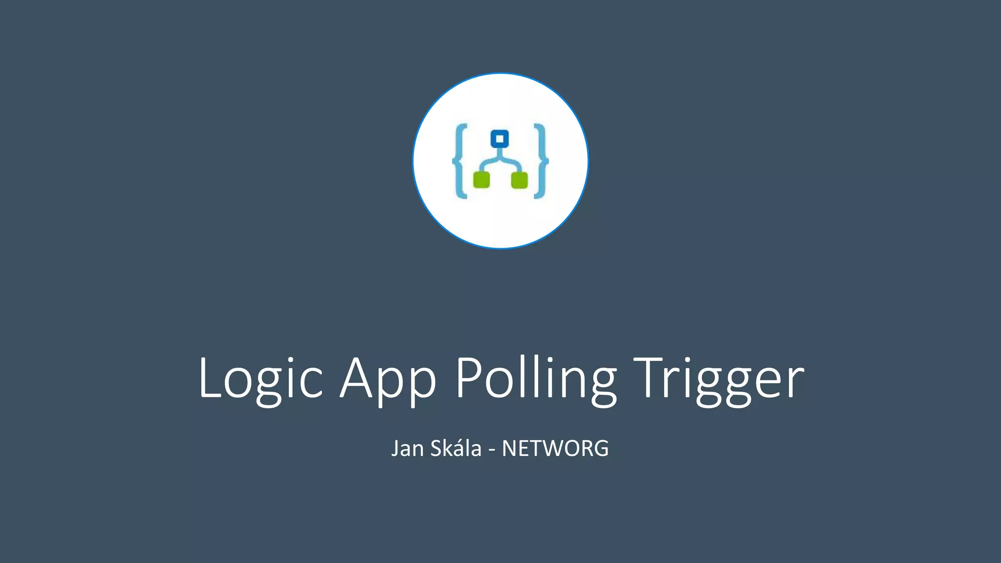 Logic App Polling Trigger
Jan Skála - NETWORG