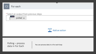 Polling – process
data in For Each
You can process data in a For each loop
 