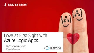 Paco de la Cruz
@pacodelacruz
Love at First Sight with
Azure Logic Apps
 