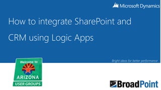 CRM using Logic Apps
Bright ideas for better performance
How to integrate SharePoint and
 