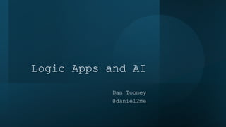 Logic Apps and AI
Dan Toomey
@daniel2me
 